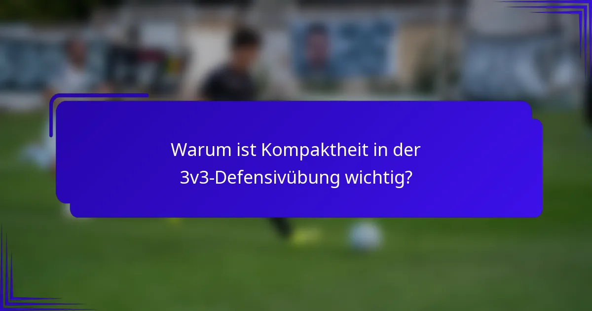 Warum ist Kompaktheit in der 3v3-Defensivübung wichtig?