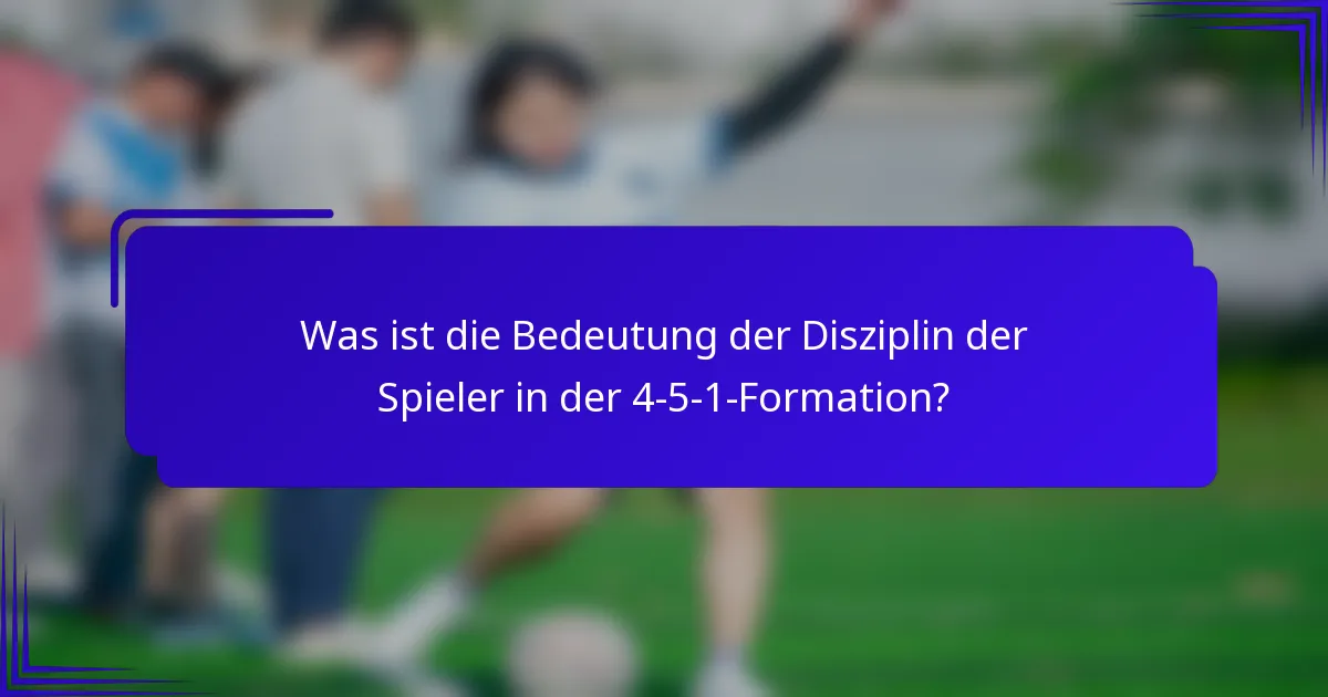 Was ist die Bedeutung der Disziplin der Spieler in der 4-5-1-Formation?