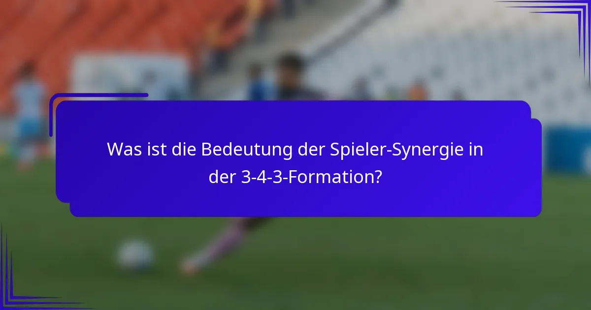 Was ist die Bedeutung der Spieler-Synergie in der 3-4-3-Formation?