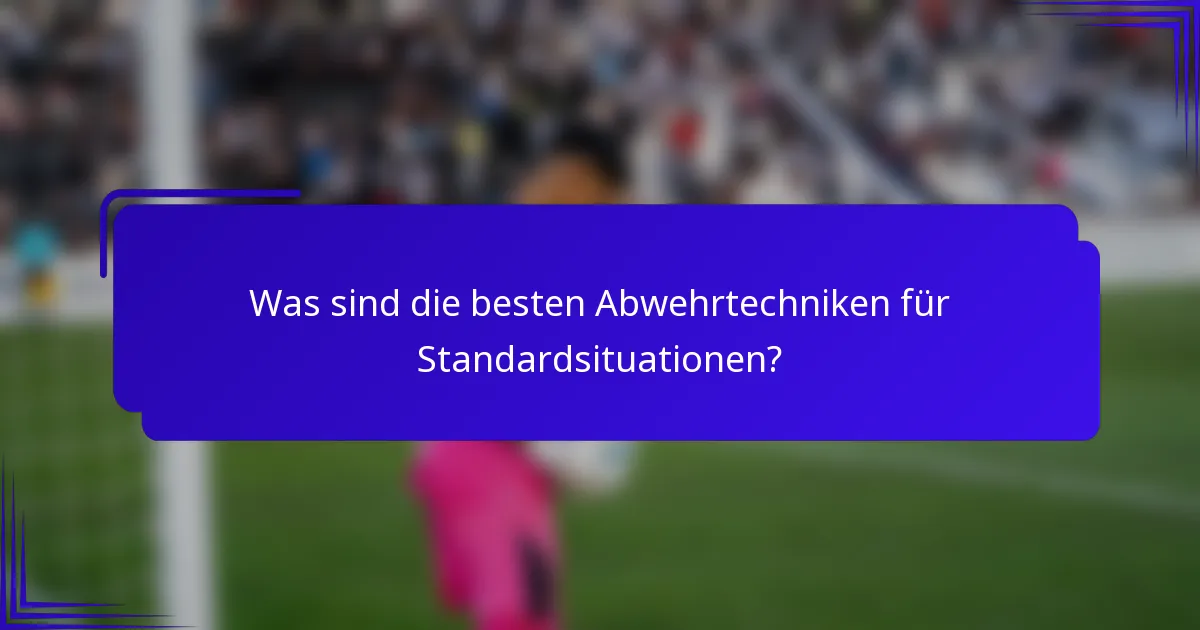 Was sind die besten Abwehrtechniken für Standardsituationen?