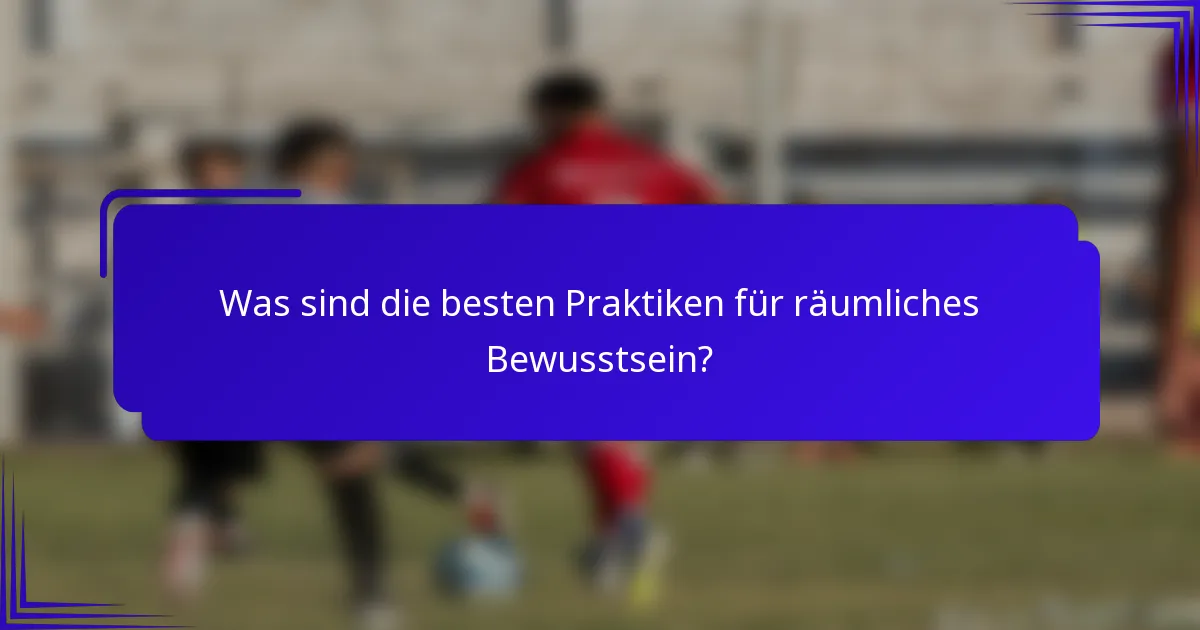 Was sind die besten Praktiken für räumliches Bewusstsein?