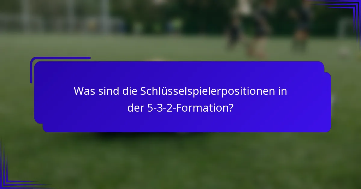 Was sind die Schlüsselspielerpositionen in der 5-3-2-Formation?