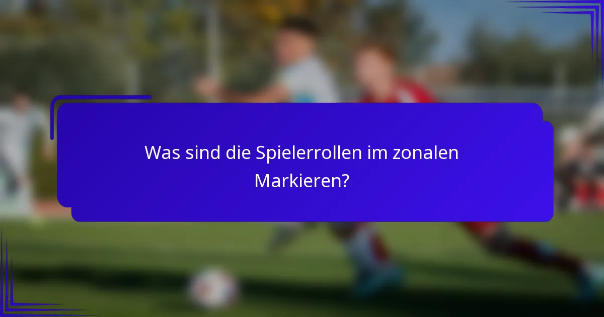 Was sind die Spielerrollen im zonalen Markieren?