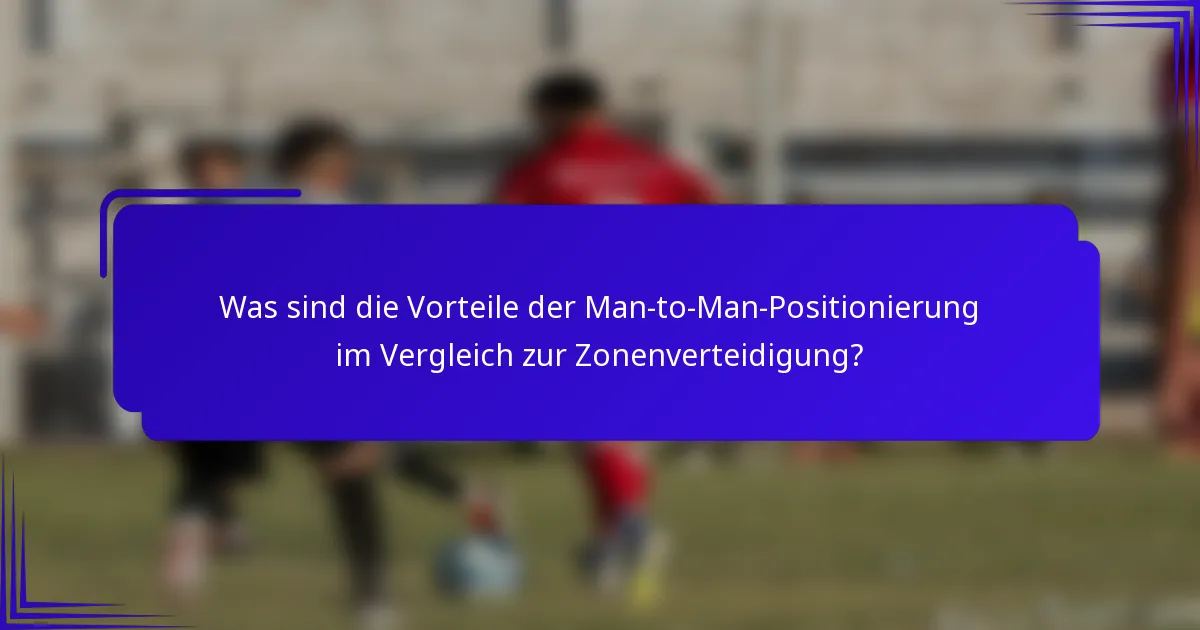 Was sind die Vorteile der Man-to-Man-Positionierung im Vergleich zur Zonenverteidigung?