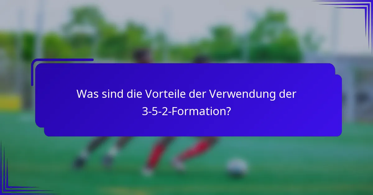 Was sind die Vorteile der Verwendung der 3-5-2-Formation?
