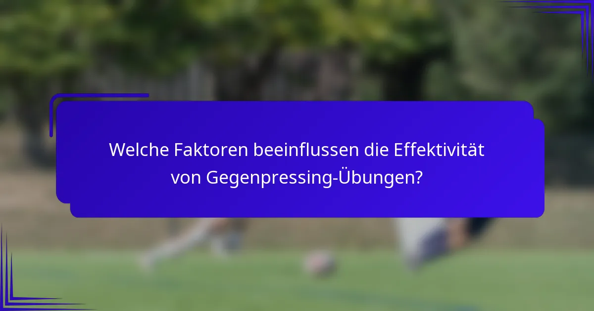 Welche Faktoren beeinflussen die Effektivität von Gegenpressing-Übungen?