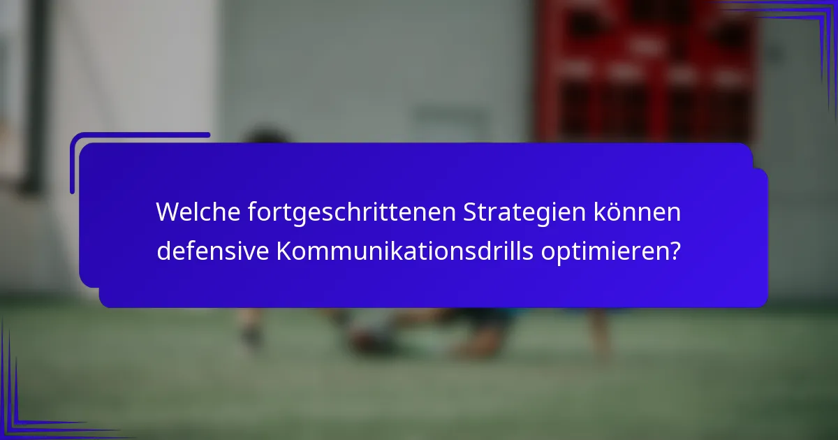 Welche fortgeschrittenen Strategien können defensive Kommunikationsdrills optimieren?