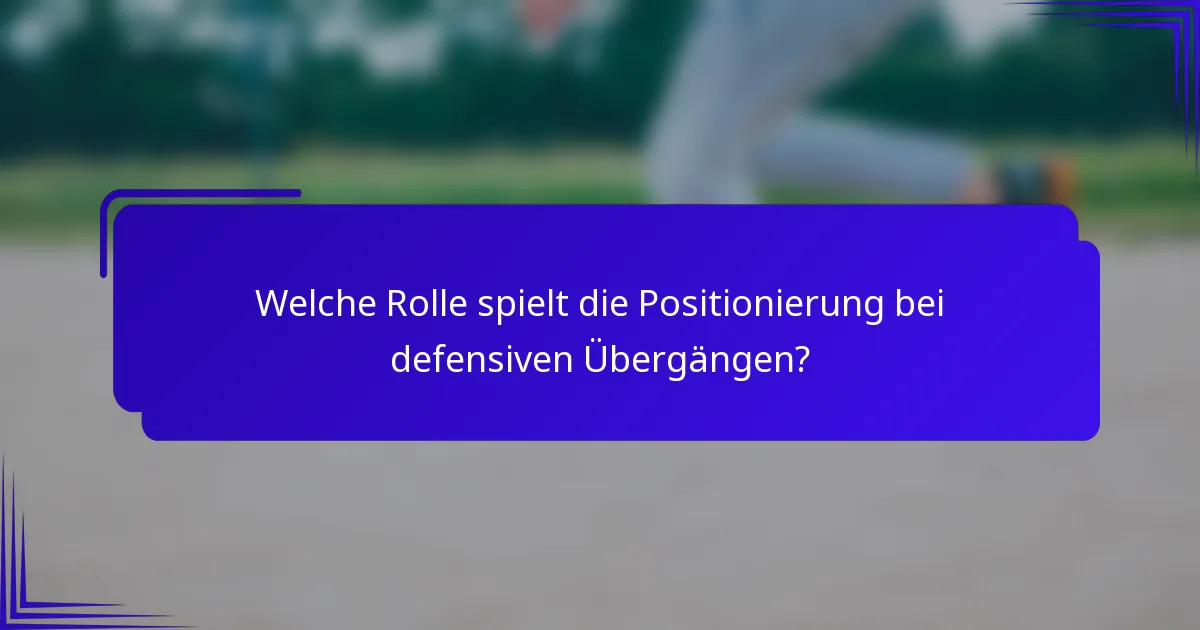 Welche Rolle spielt die Positionierung bei defensiven Übergängen?