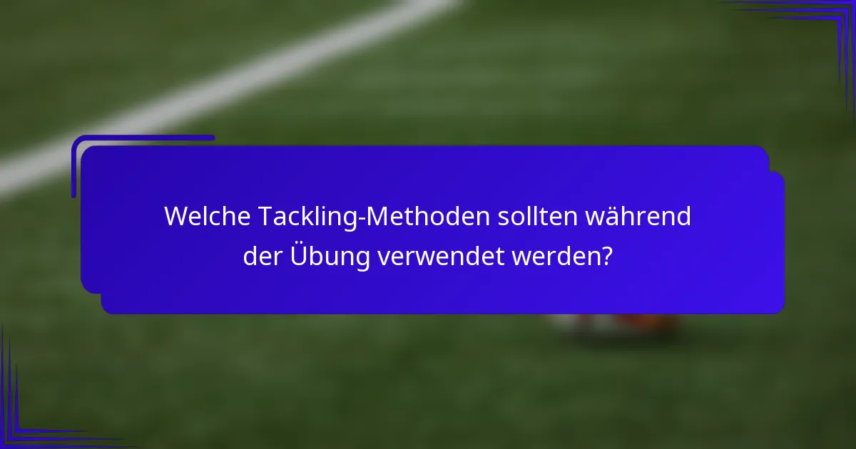 Welche Tackling-Methoden sollten während der Übung verwendet werden?