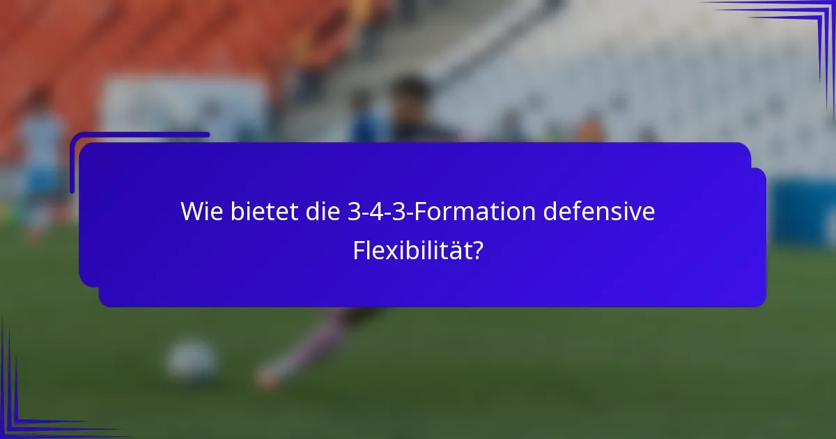 Wie bietet die 3-4-3-Formation defensive Flexibilität?