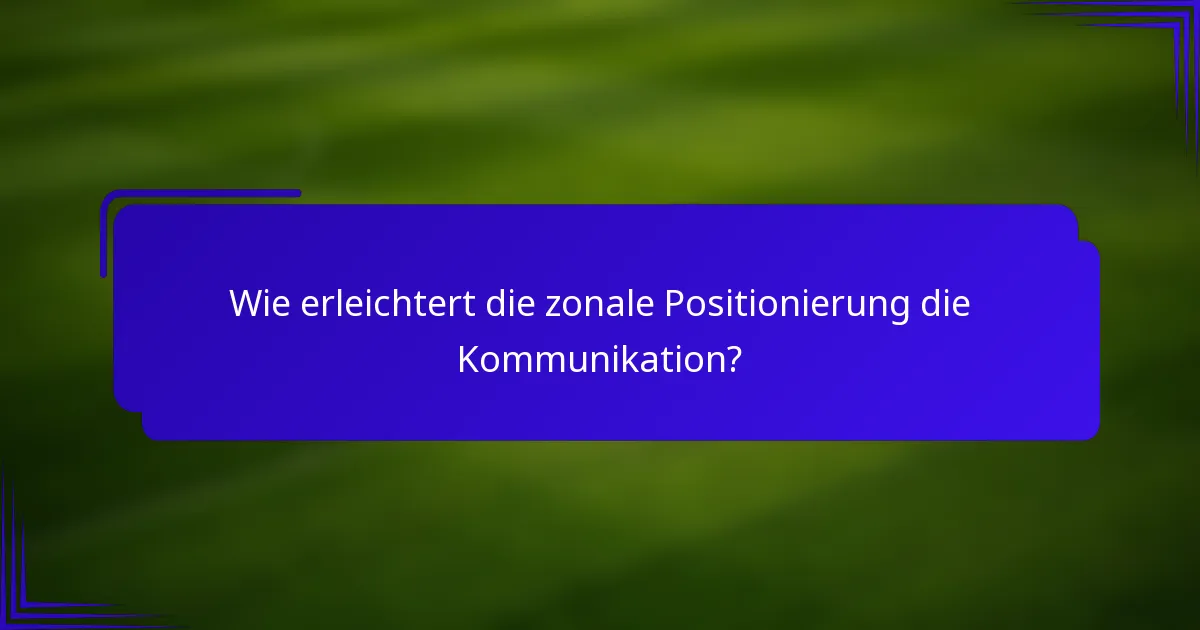 Wie erleichtert die zonale Positionierung die Kommunikation?