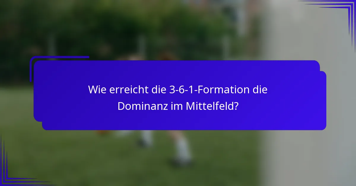 Wie erreicht die 3-6-1-Formation die Dominanz im Mittelfeld?