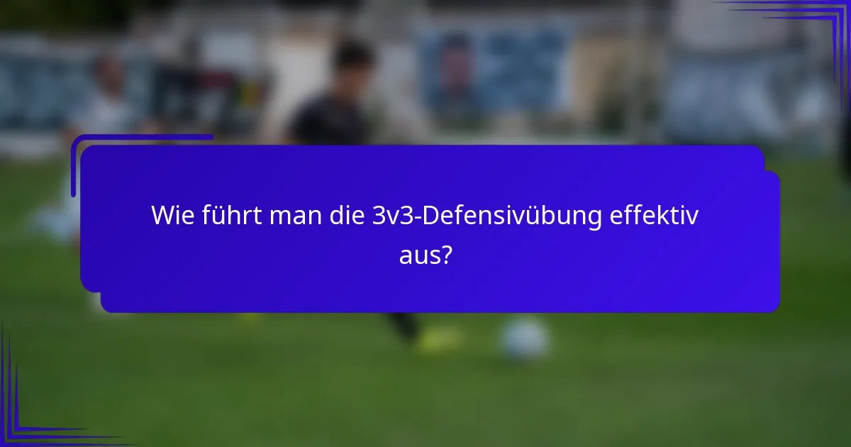 Wie führt man die 3v3-Defensivübung effektiv aus?