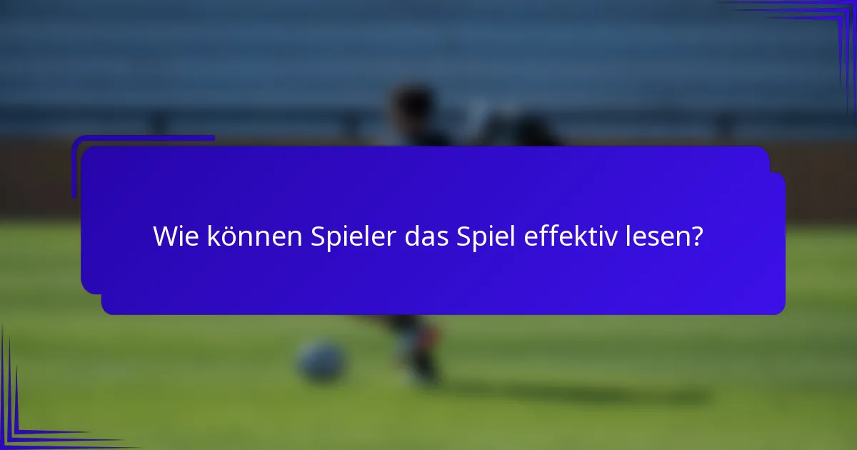 Wie können Spieler das Spiel effektiv lesen?