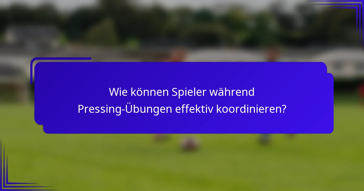Wie können Spieler während Pressing-Übungen effektiv koordinieren?