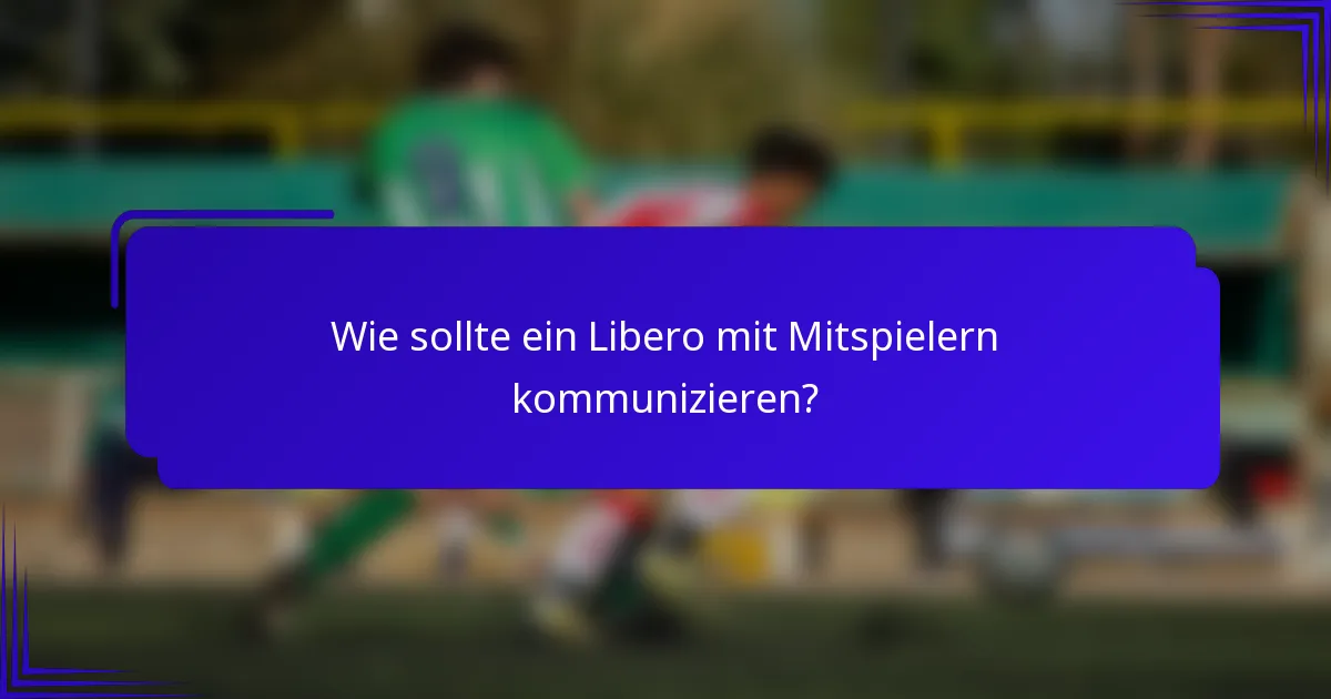 Wie sollte ein Libero mit Mitspielern kommunizieren?