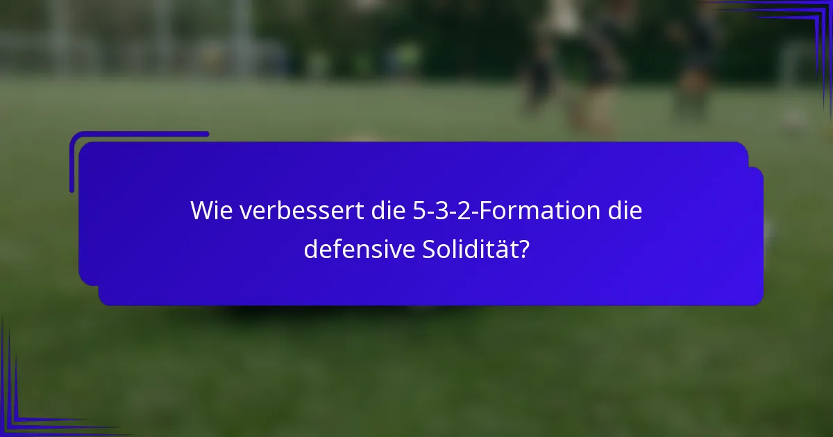 Wie verbessert die 5-3-2-Formation die defensive Solidität?