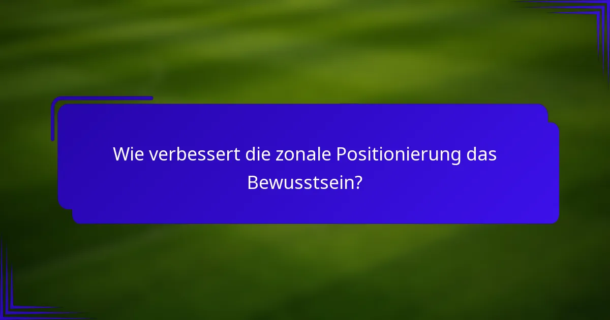 Wie verbessert die zonale Positionierung das Bewusstsein?