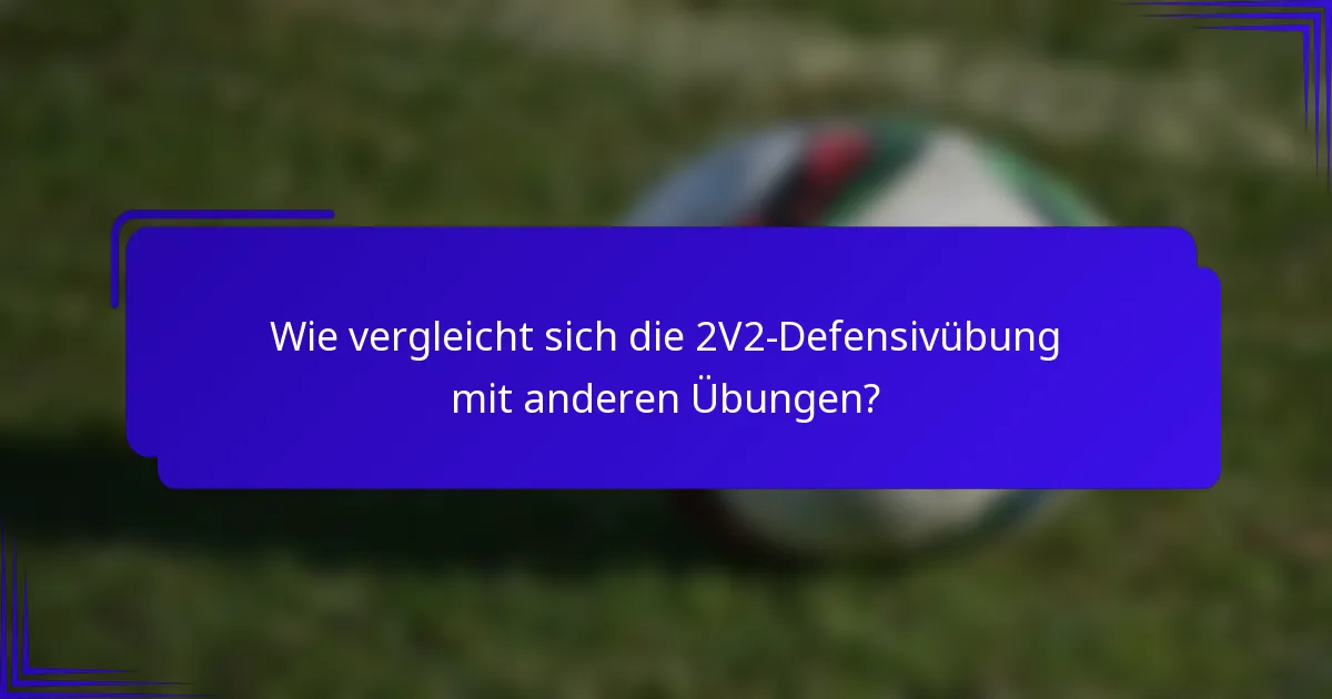 Wie vergleicht sich die 2V2-Defensivübung mit anderen Übungen?