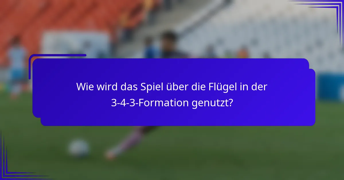 Wie wird das Spiel über die Flügel in der 3-4-3-Formation genutzt?